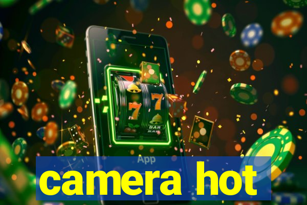 camera hot